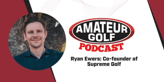 Amateur Golf Podcast: Supreme Golf co-founder Ryan Ewers